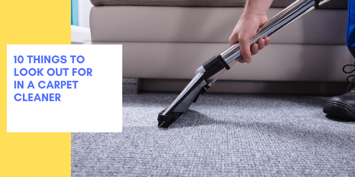 10 Things To Look Out For In A Carpet Cleaner